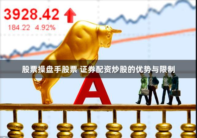 股票操盘手股票 证券配资炒股的优势与限制